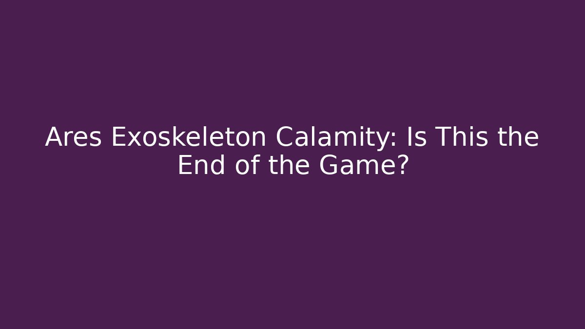 Ares Exoskeleton Calamity: Is This the End of the Game?