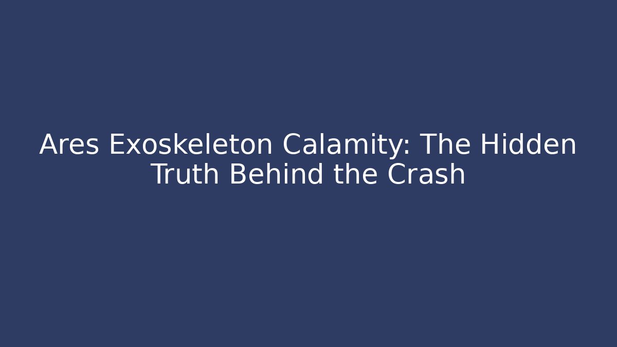 Ares Exoskeleton Calamity: The Hidden Truth Behind the Crash