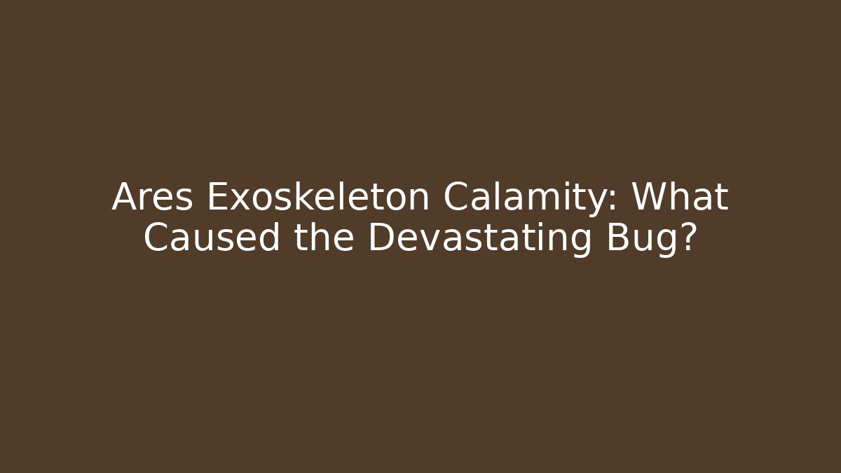 Ares Exoskeleton Calamity: What Caused the Devastating Bug?