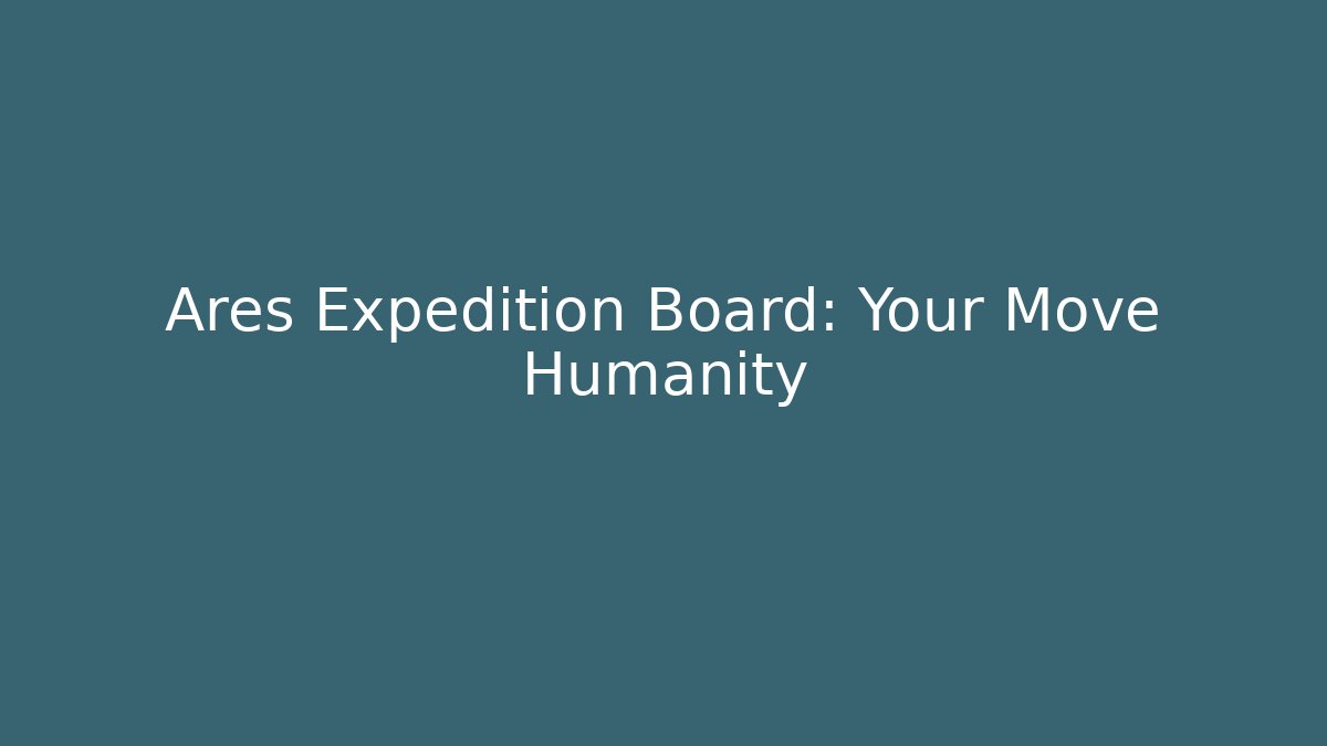 Ares Expedition Board: Your Move Humanity