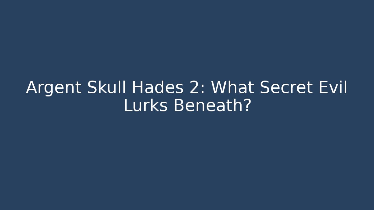 Argent Skull Hades 2: What Secret Evil Lurks Beneath?