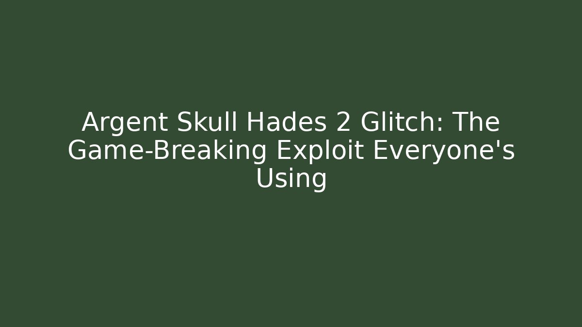 Argent Skull Hades 2 Glitch: The Game-Breaking Exploit Everyone's Using
