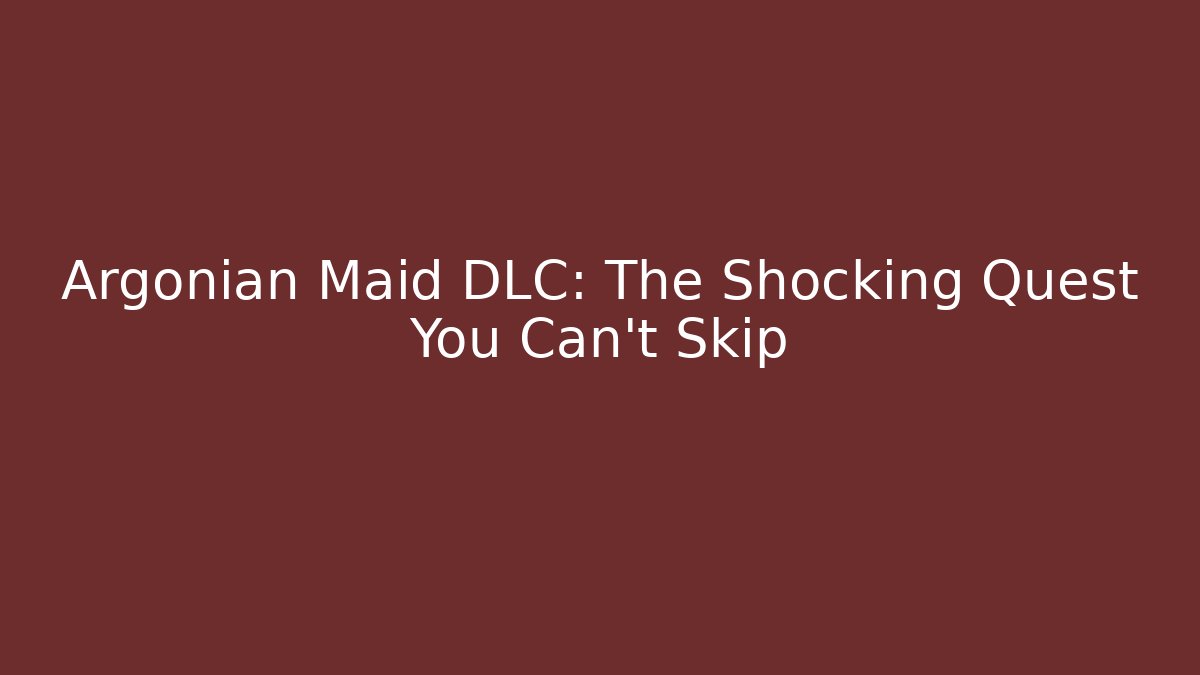 Argonian Maid DLC: The Shocking Quest You Can't Skip
