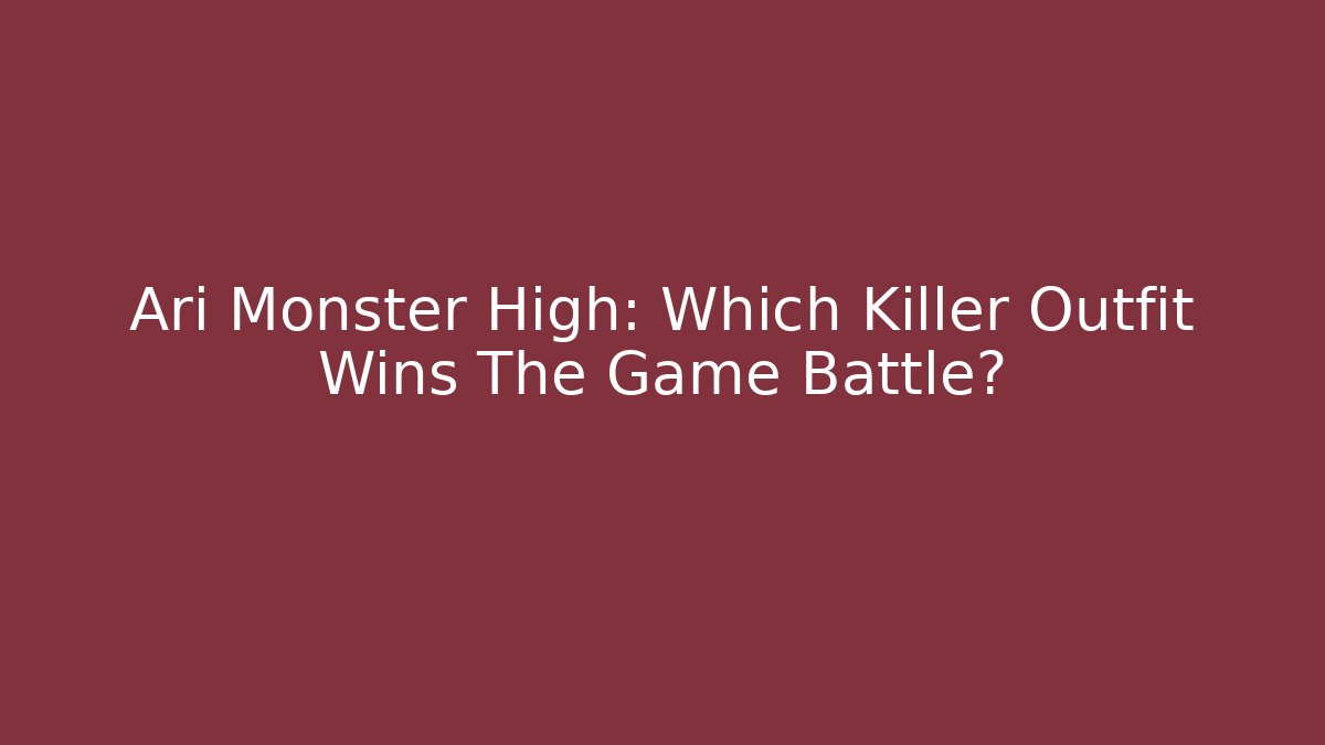 Ari Monster High: Which Killer Outfit Wins The Game Battle?