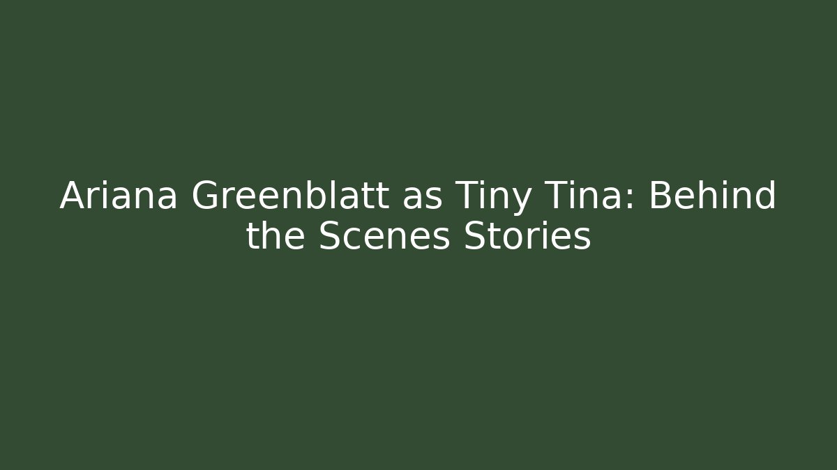 Ariana Greenblatt as Tiny Tina: Behind the Scenes Stories