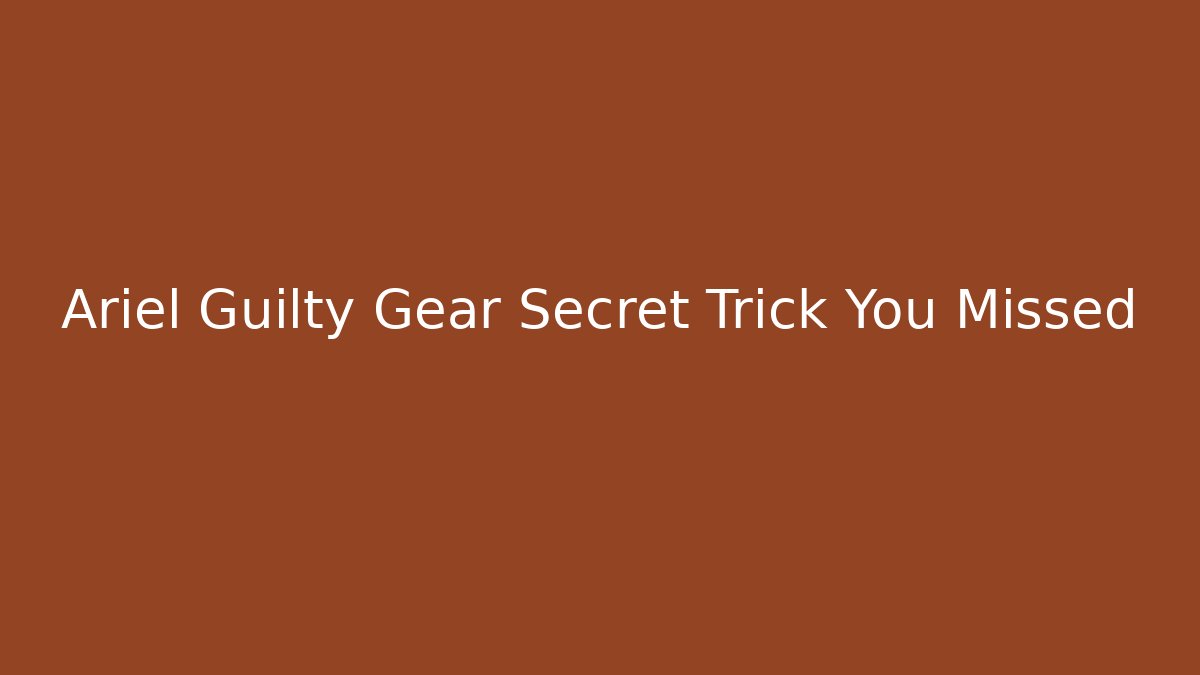 Ariel Guilty Gear Secret Trick You Missed