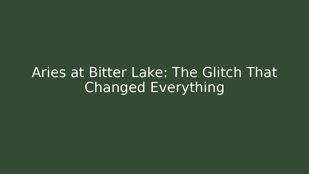 Aries at Bitter Lake: The Glitch That Changed Everything