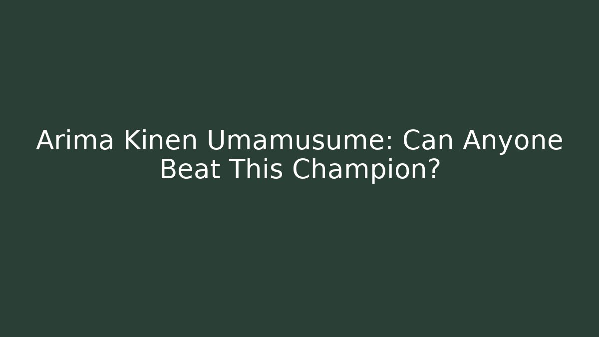 Arima Kinen Umamusume: Can Anyone Beat This Champion?