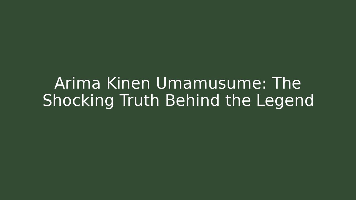 Arima Kinen Umamusume: The Shocking Truth Behind the Legend