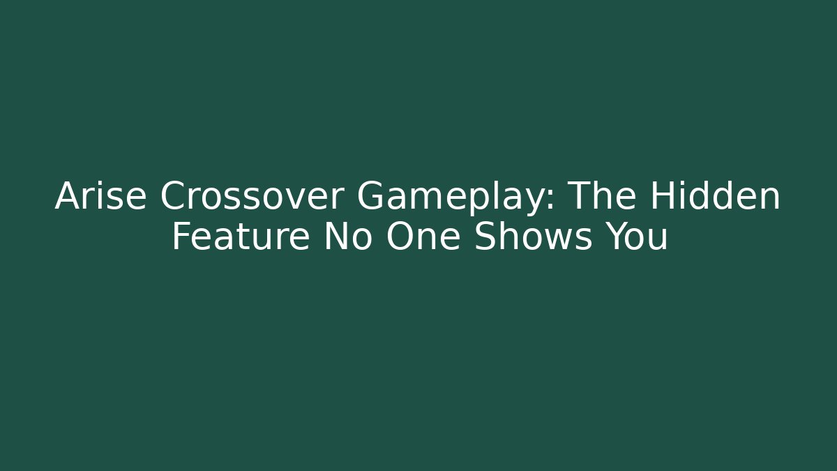 Arise Crossover Gameplay: The Hidden Feature No One Shows You
