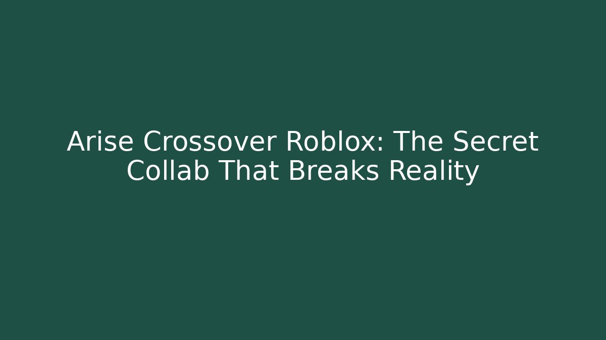 Arise Crossover Roblox: The Secret Collab That Breaks Reality