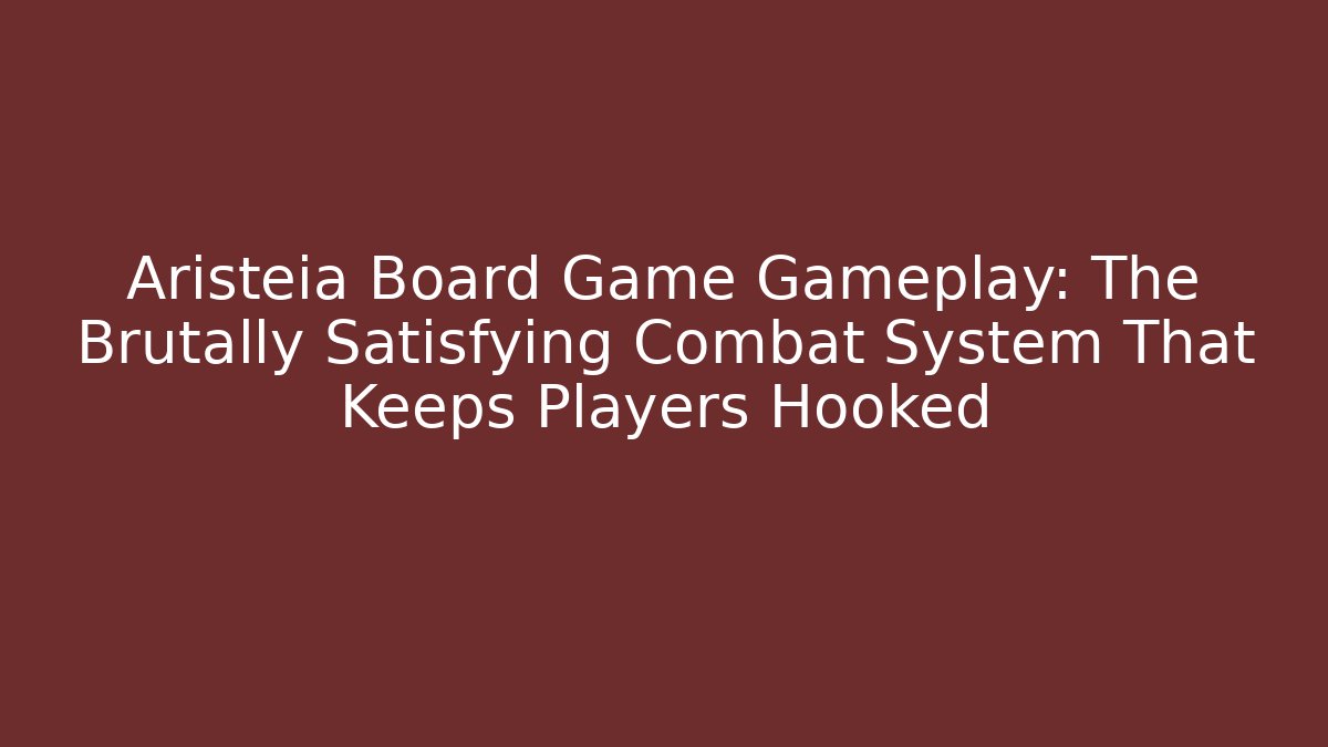 Aristeia Board Game Gameplay: The Brutally Satisfying Combat System That Keeps Players Hooked