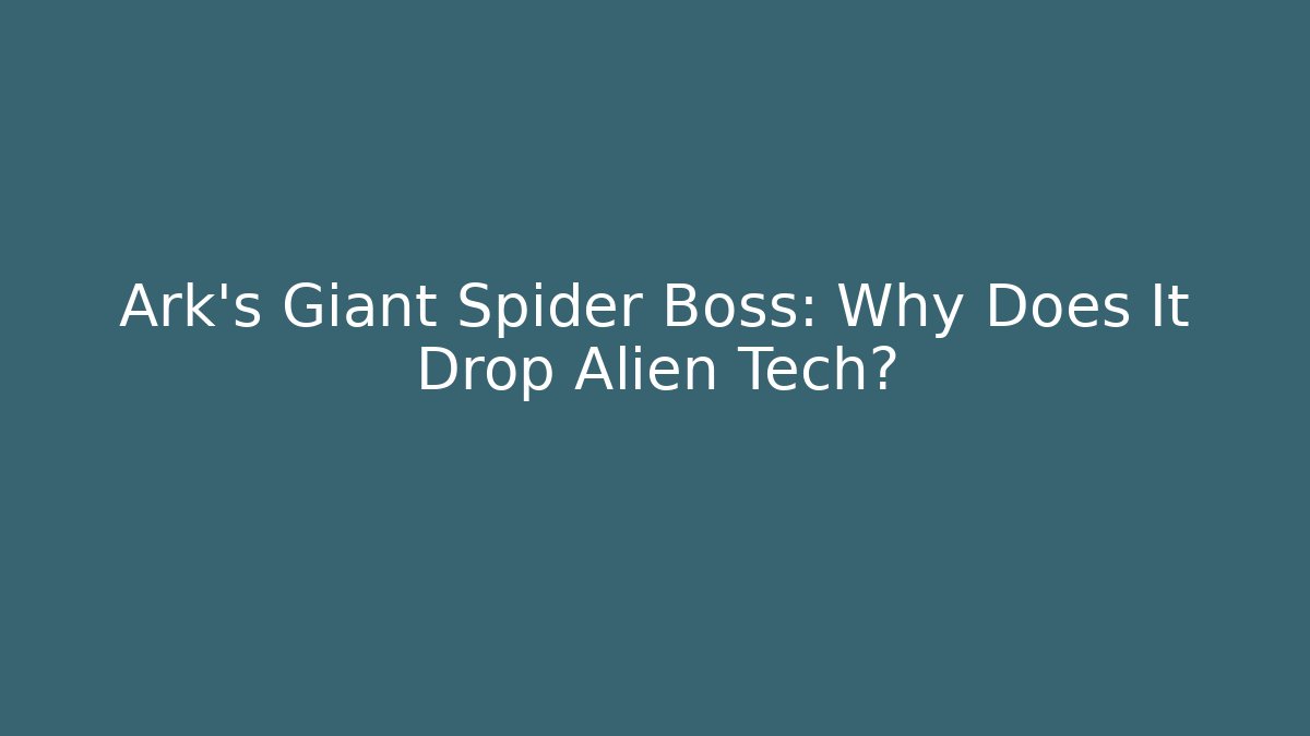 Ark's Giant Spider Boss: Why Does It Drop Alien Tech? - Critter Realm