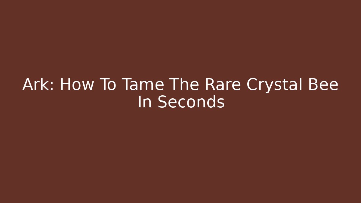 Ark: How To Tame The Rare Crystal Bee In Seconds