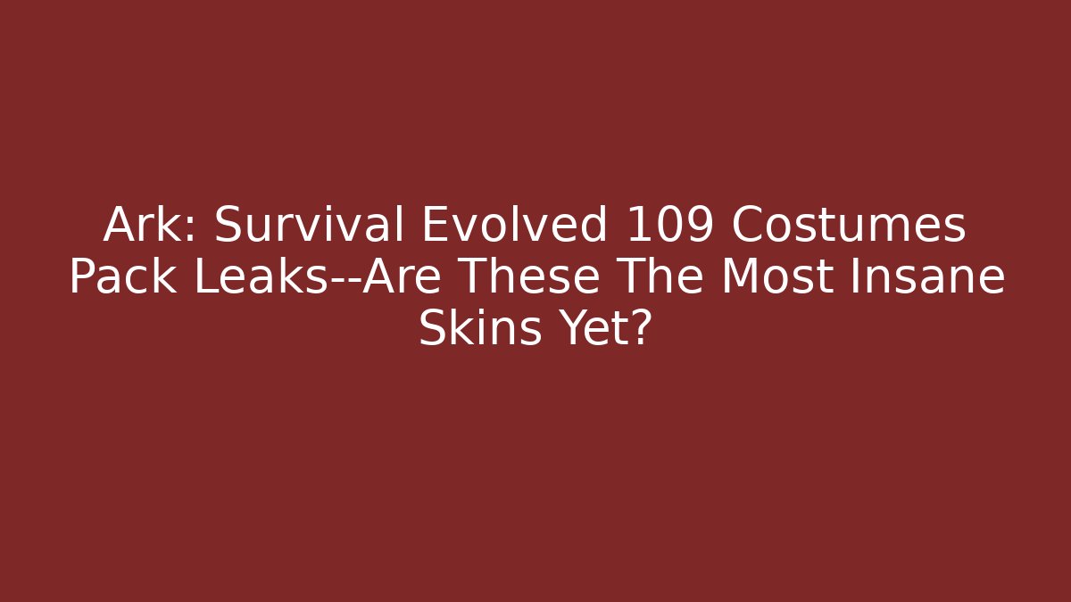 Ark: Survival Evolved 109 Costumes Pack Leaks—Are These The Most Insane Skins Yet?