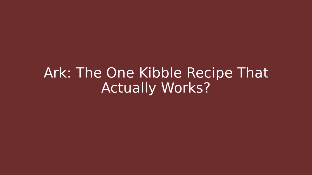 Ark: The One Kibble Recipe That Actually Works?