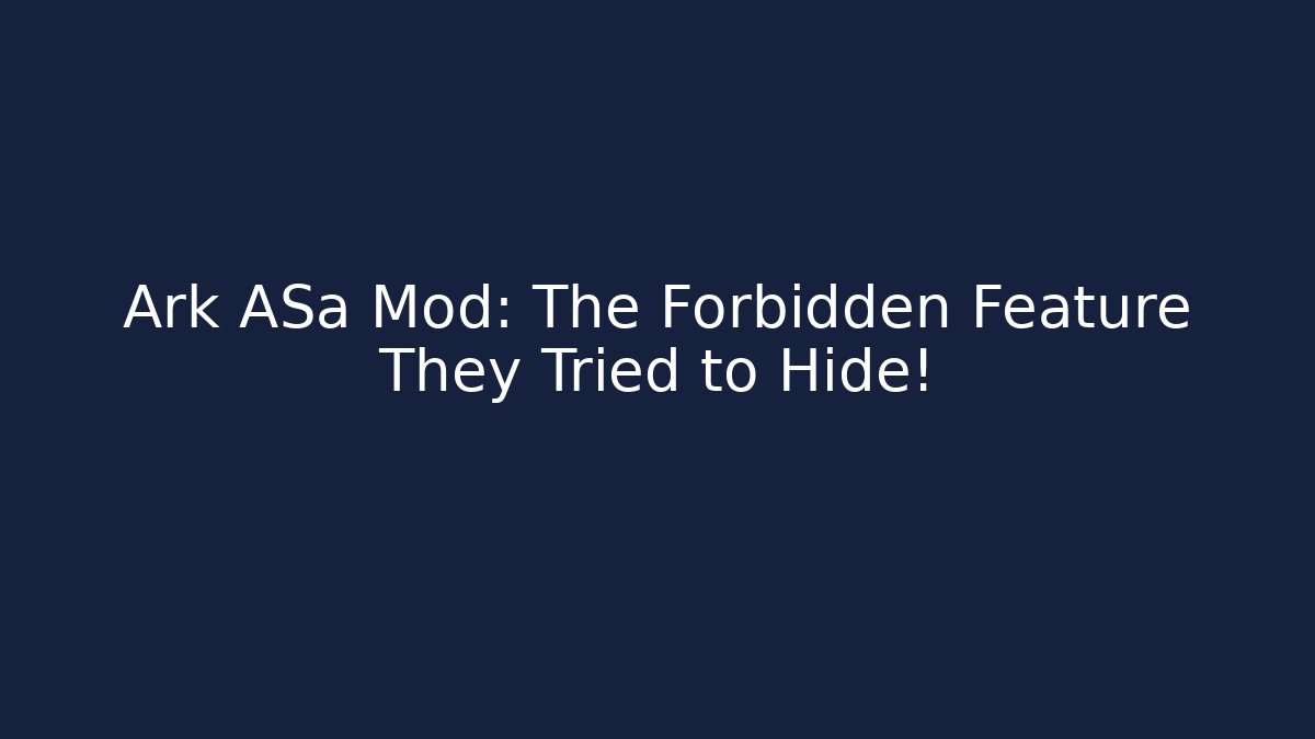 Ark ASa Mod: The Forbidden Feature They Tried to Hide!