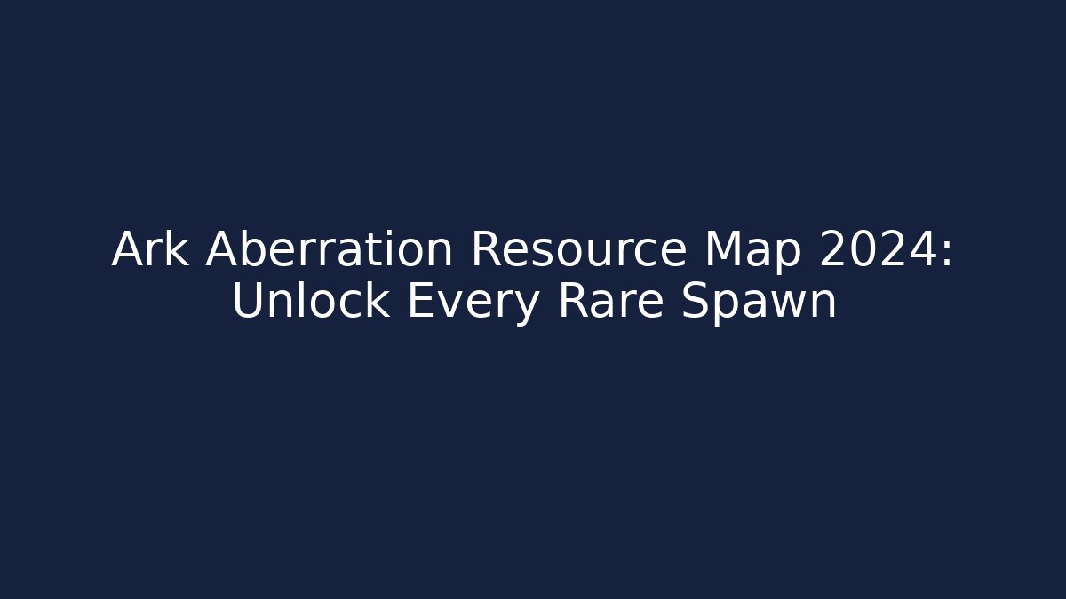Ark Aberration Resource Map 2024: Unlock Every Rare Spawn