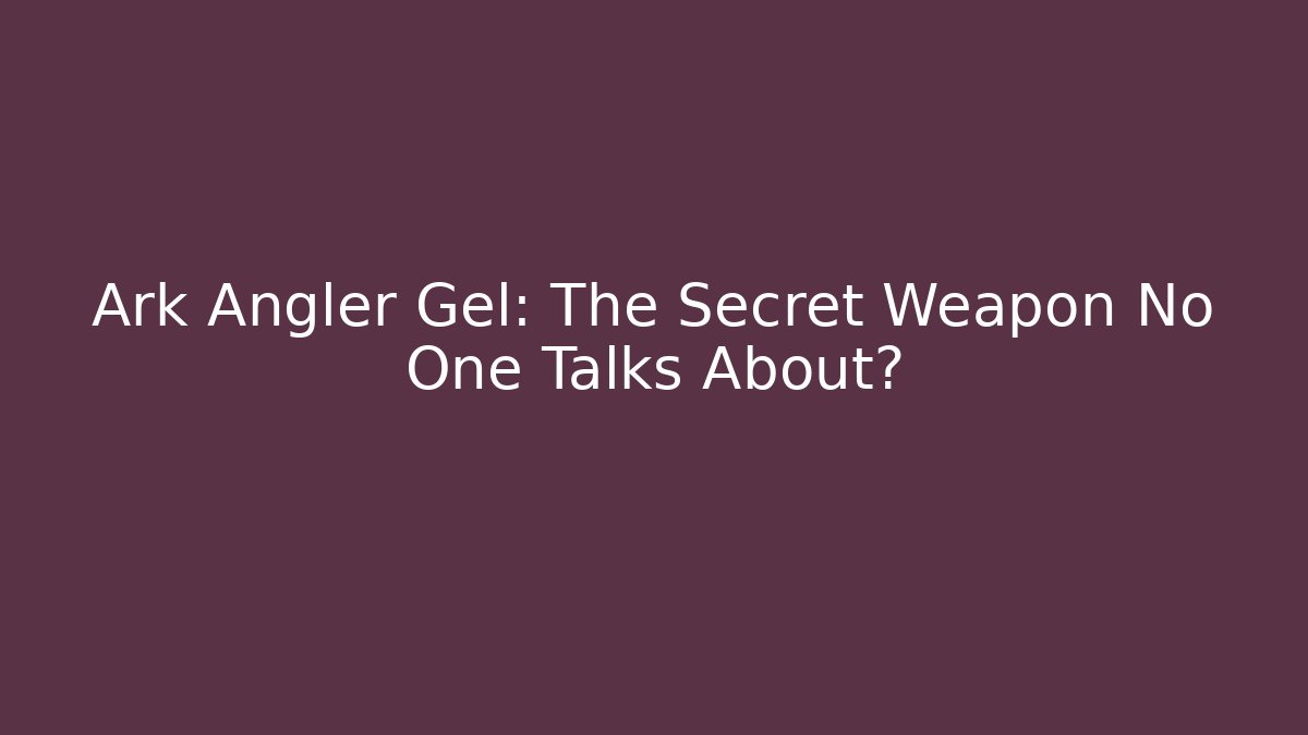 Ark Angler Gel: The Secret Weapon No One Talks About?