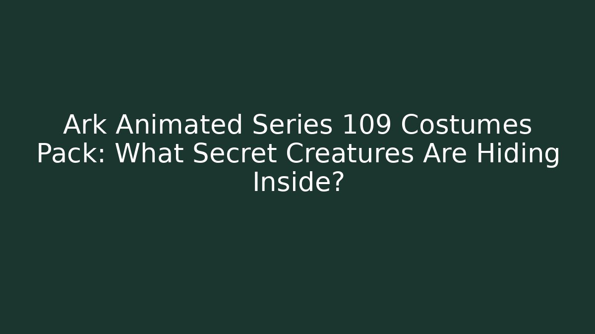 Ark Animated Series 109 Costumes Pack: What Secret Creatures Are Hiding Inside?