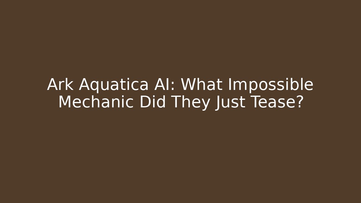 Ark Aquatica AI: What Impossible Mechanic Did They Just Tease?