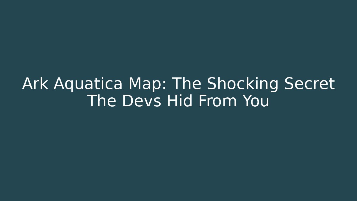 Ark Aquatica Map: The Shocking Secret The Devs Hid From You