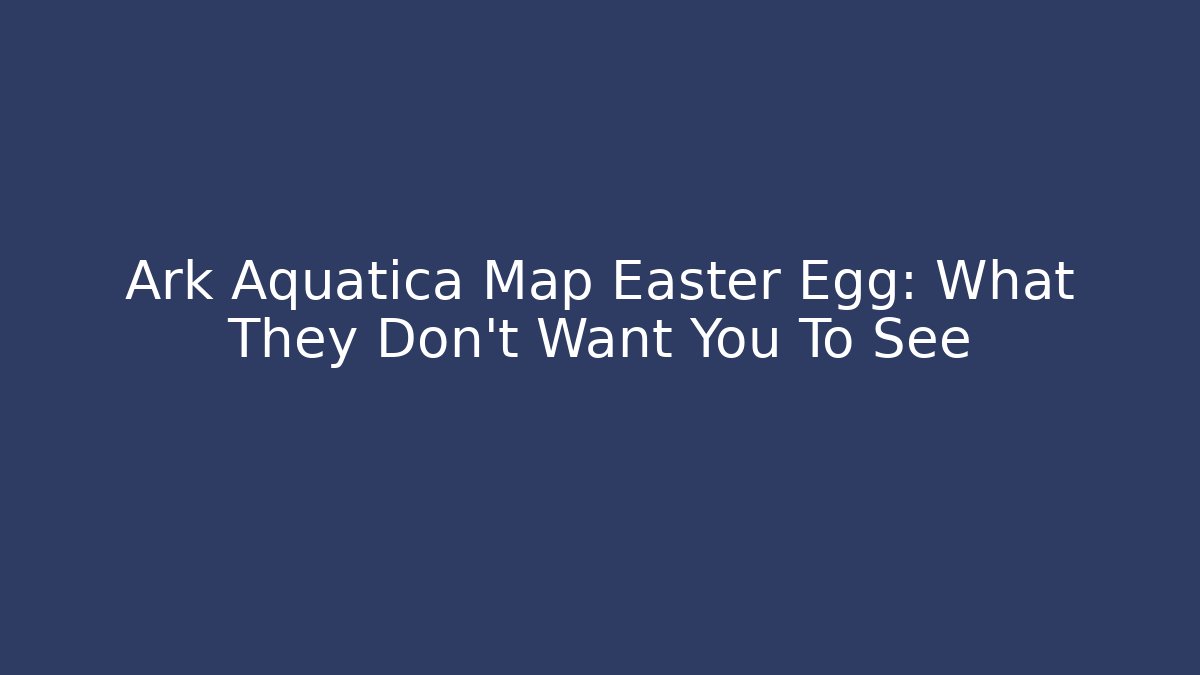 Ark Aquatica Map Easter Egg: What They Don't Want You To See