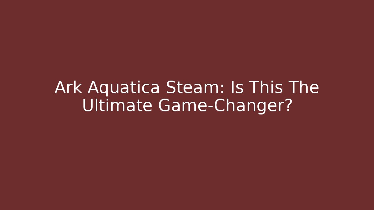 Ark Aquatica Steam: Is This The Ultimate Game-Changer? - Critter Realm
