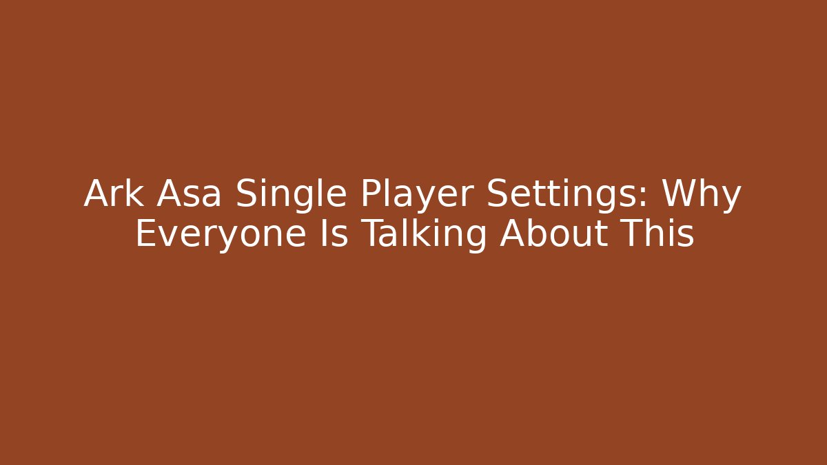 Ark Asa Single Player Settings: Why Everyone Is Talking About This - Critter Realm