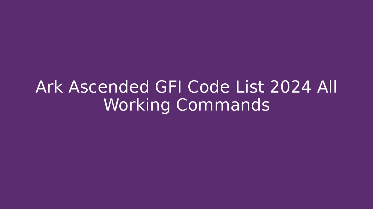 Ark Ascended GFI Code List 2024 All Working Commands