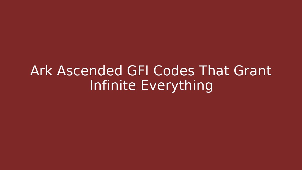 Ark Ascended GFI Codes That Grant Infinite Everything