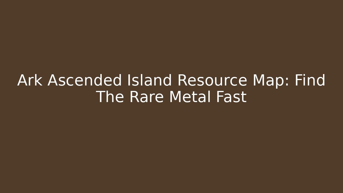 Ark Ascended Island Resource Map: Find The Rare Metal Fast