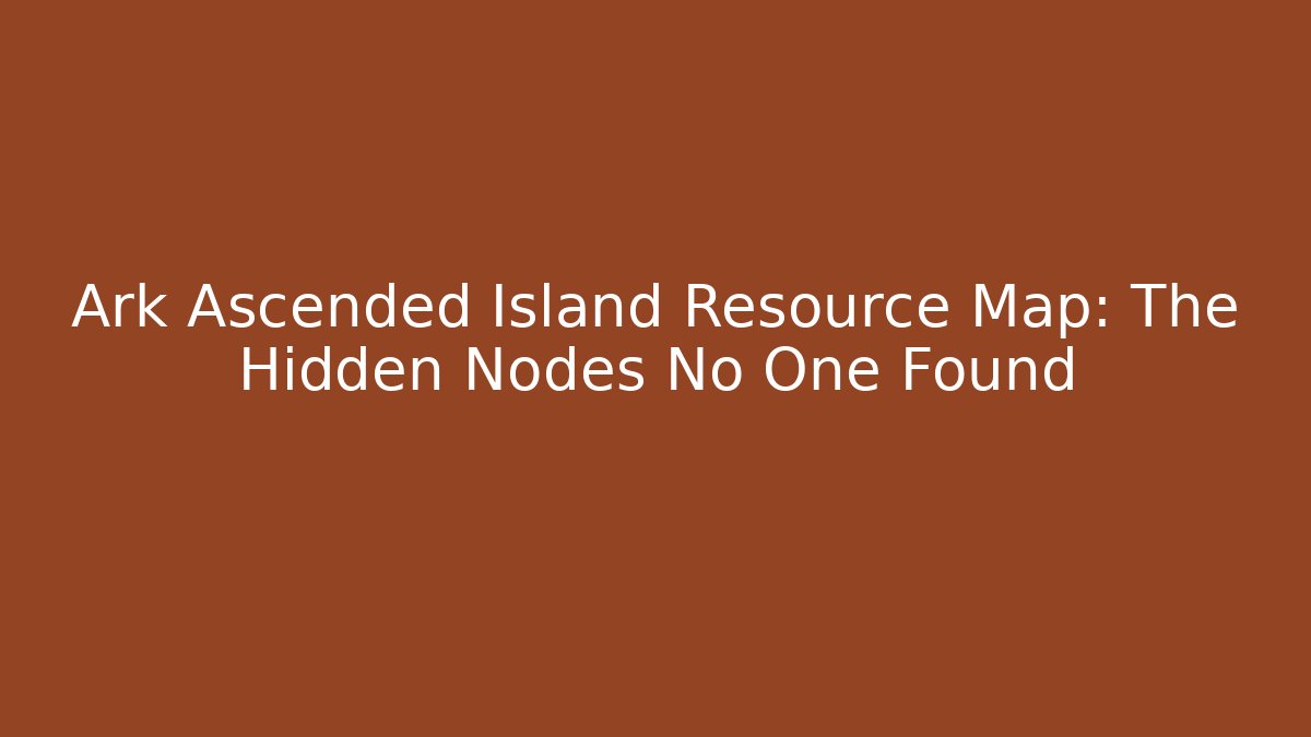 Ark Ascended Island Resource Map: The Hidden Nodes No One Found - Critter Realm