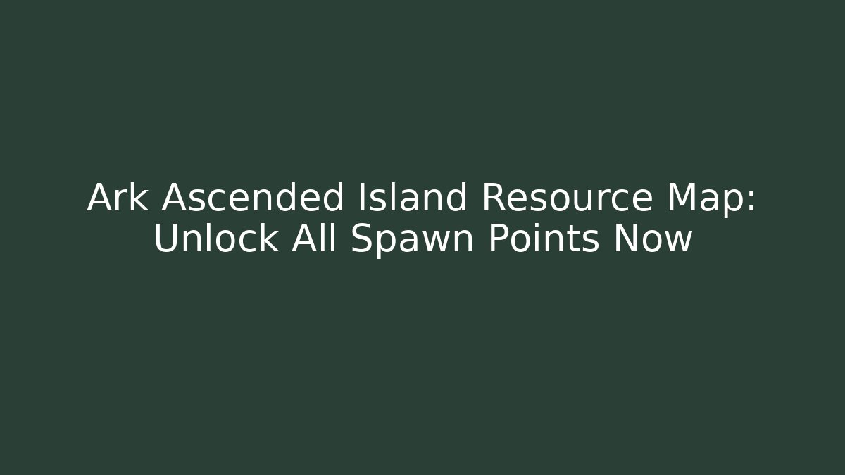 Ark Ascended Island Resource Map: Unlock All Spawn Points Now