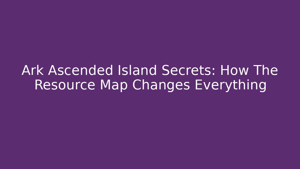 Ark Ascended Island Secrets: How The Resource Map Changes Everything