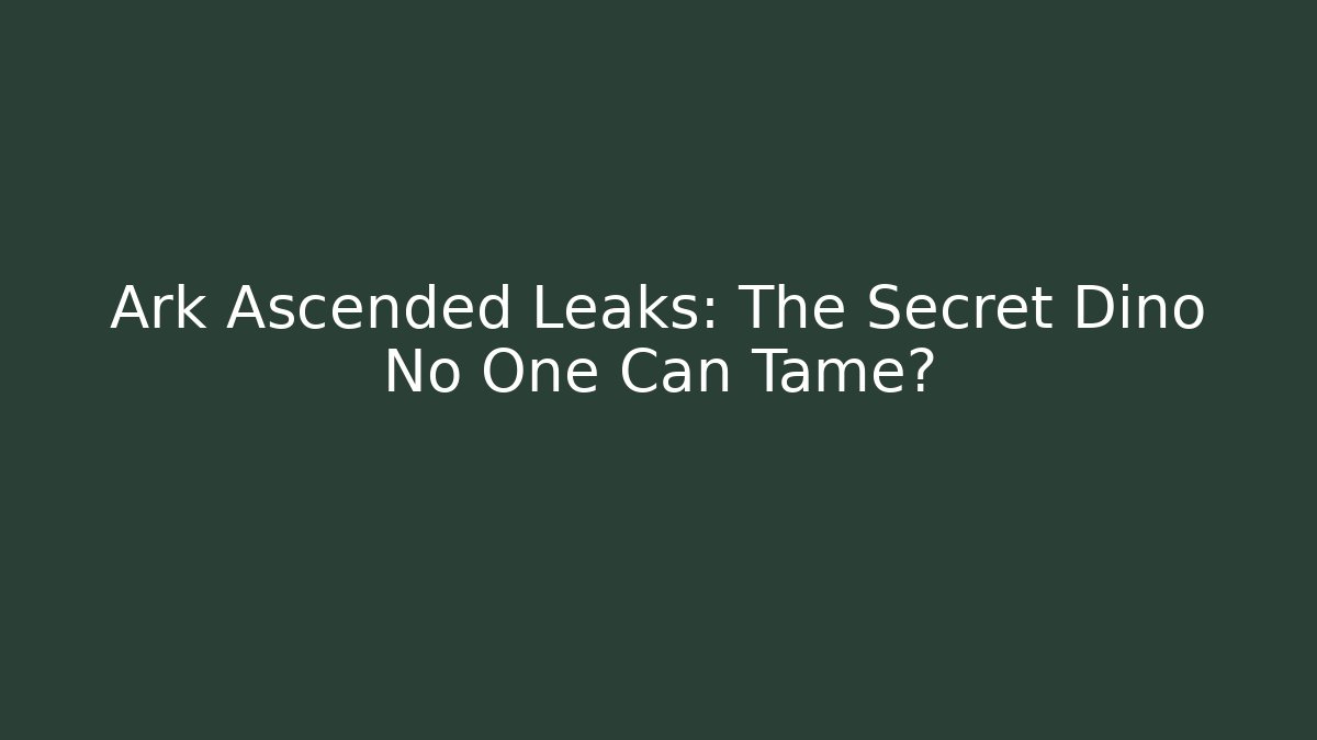 Ark Ascended Leaks: The Secret Dino No One Can Tame?