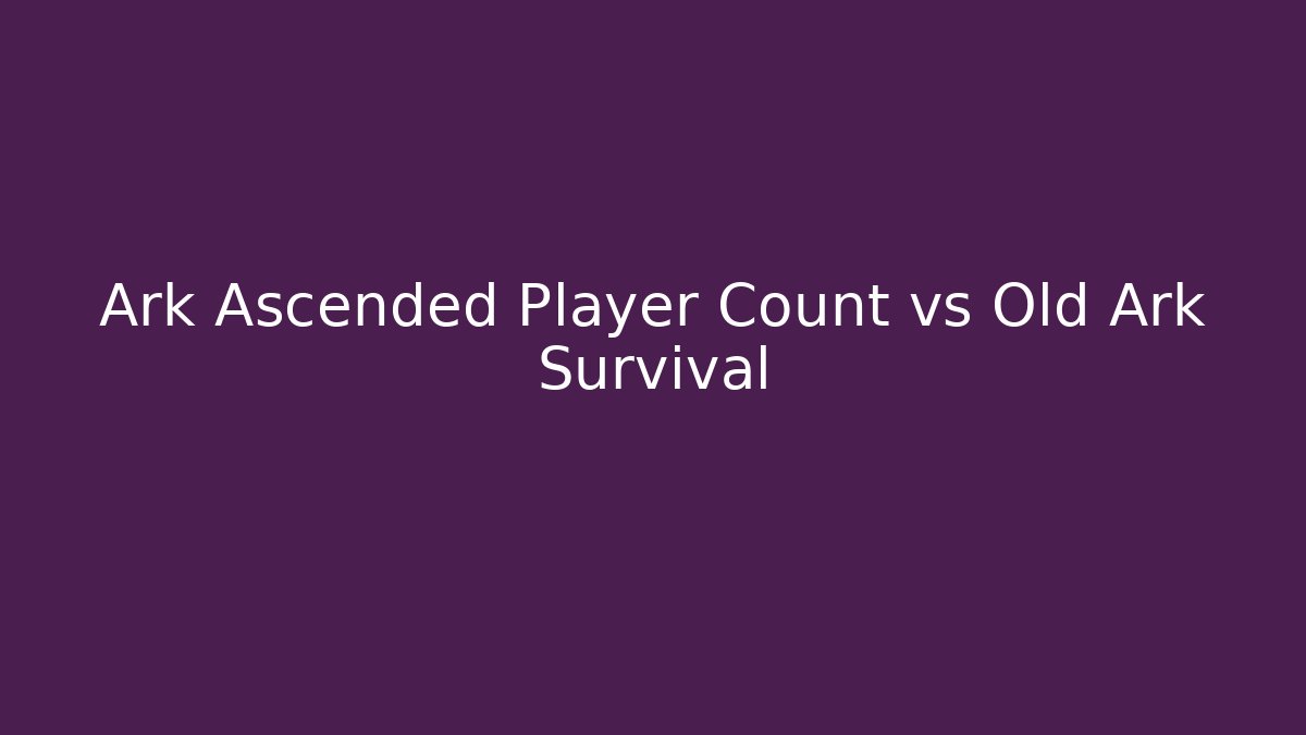 Ark Ascended Player Count vs Old Ark Survival