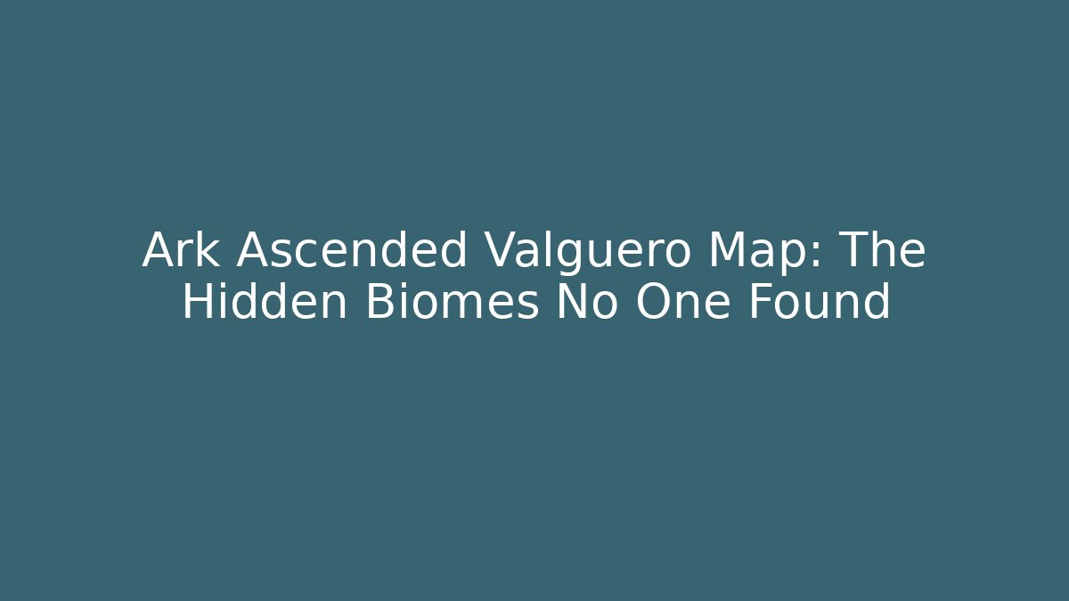 Ark Ascended Valguero Map: The Hidden Biomes No One Found