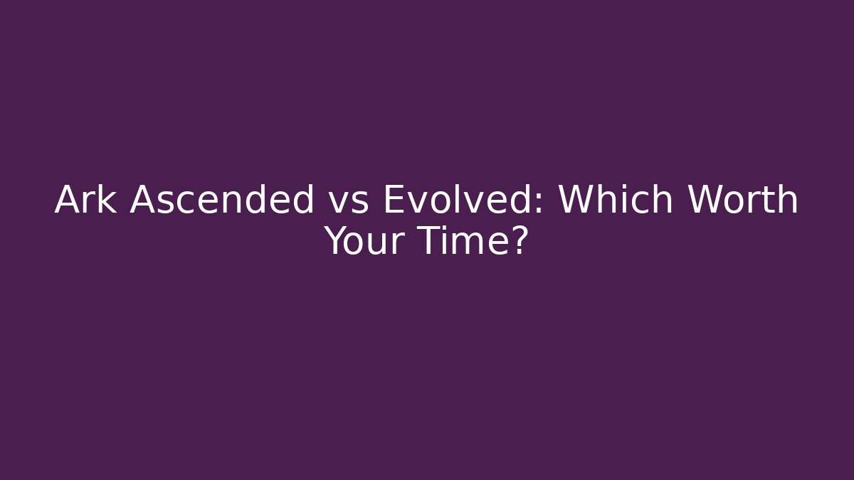 Ark Ascended vs Evolved: Which Worth Your Time?