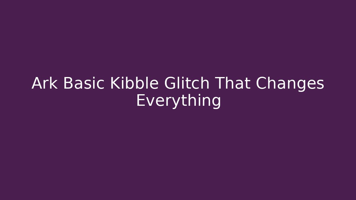 Ark Basic Kibble Glitch That Changes Everything