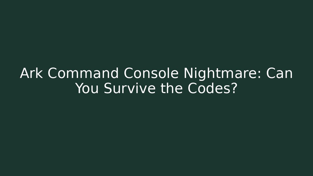 Ark Command Console Nightmare: Can You Survive the Codes?