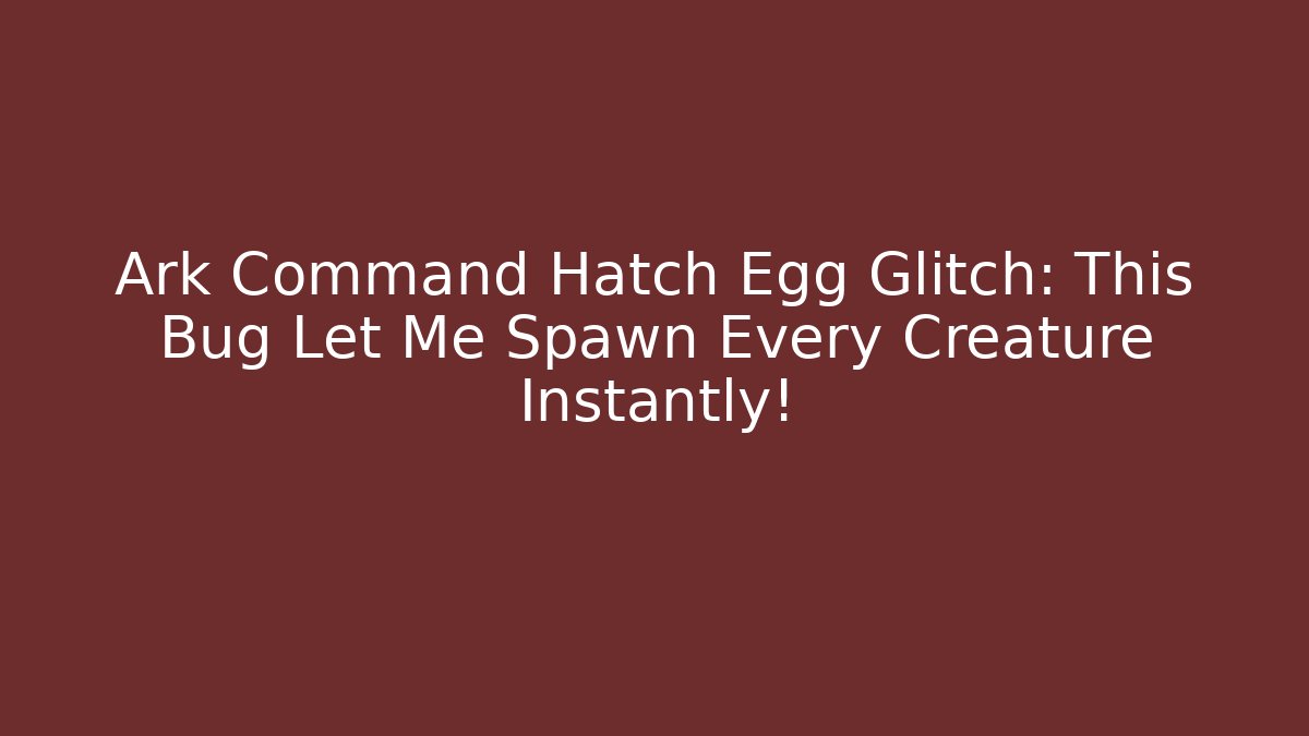 Ark Command Hatch Egg Glitch: This Bug Let Me Spawn Every Creature Instantly!