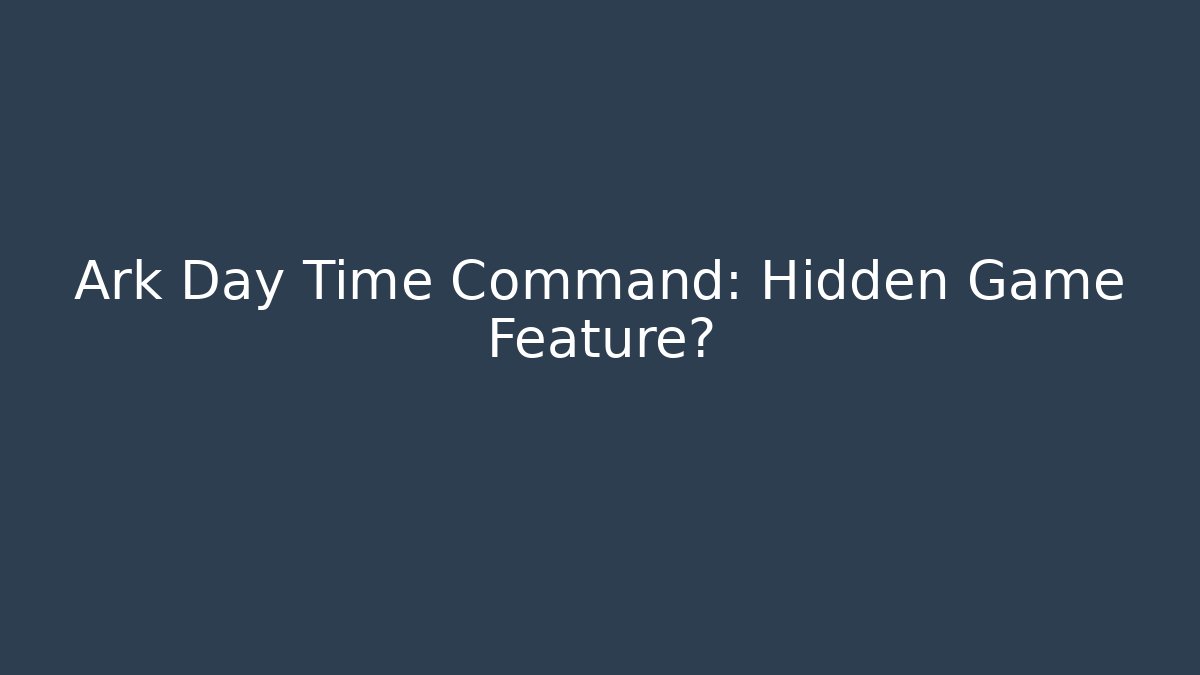 Ark Day Time Command: Hidden Game Feature?