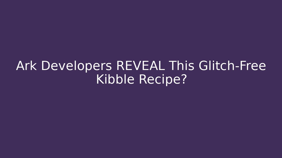 Ark Developers REVEAL This Glitch-Free Kibble Recipe? - Critter Realm