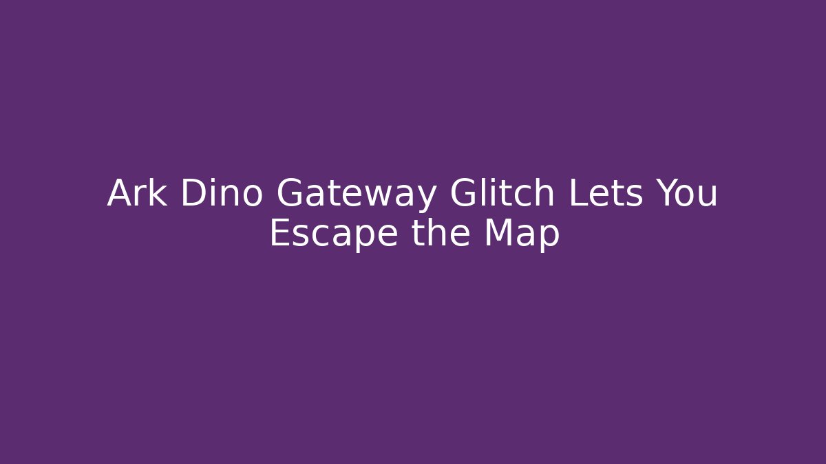 Ark Dino Gateway Glitch Lets You Escape the Map - Critter Realm
