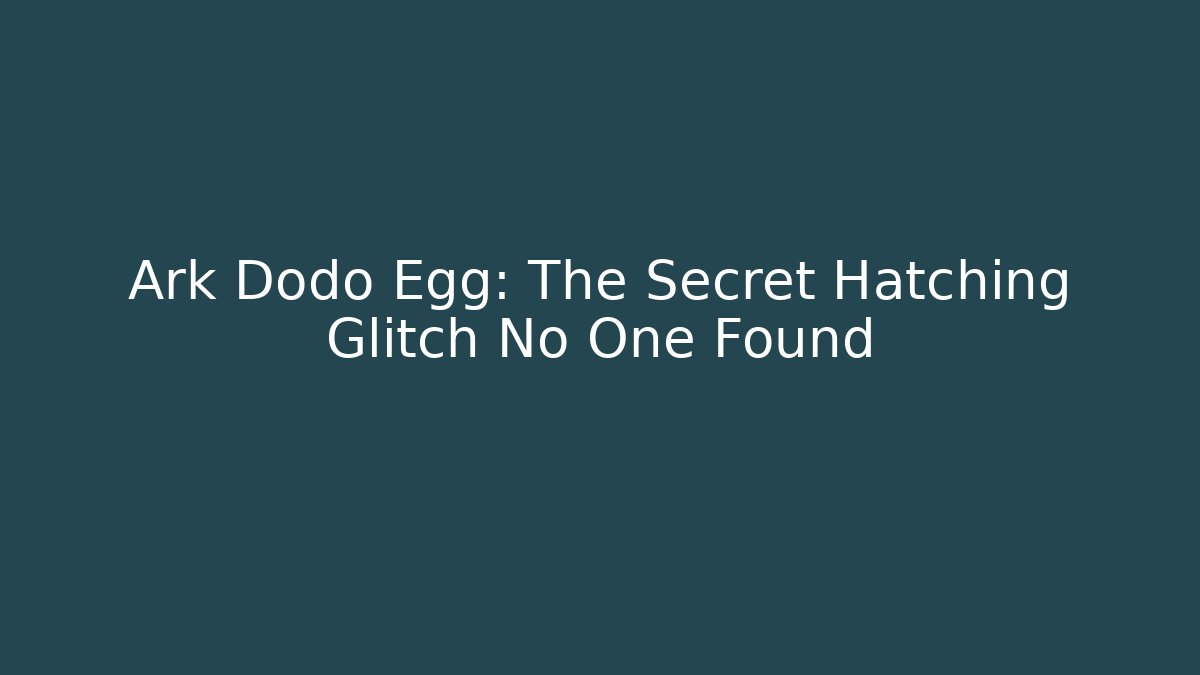 Ark Dodo Egg: The Secret Hatching Glitch No One Found
