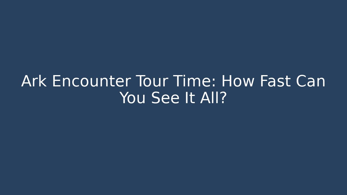 Ark Encounter Tour Time: How Fast Can You See It All?