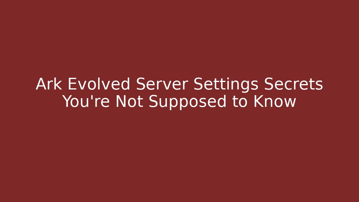 Ark Evolved Server Settings Secrets You’re Not Supposed to Know - Critter Realm