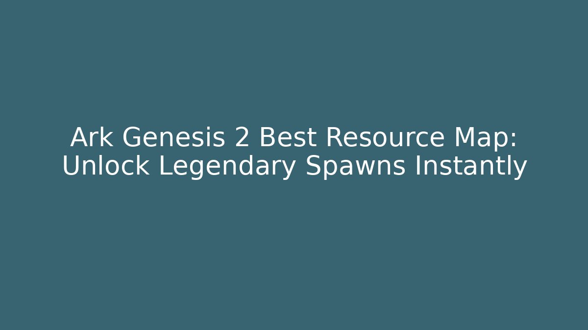 Ark Genesis 2 Best Resource Map: Unlock Legendary Spawns Instantly