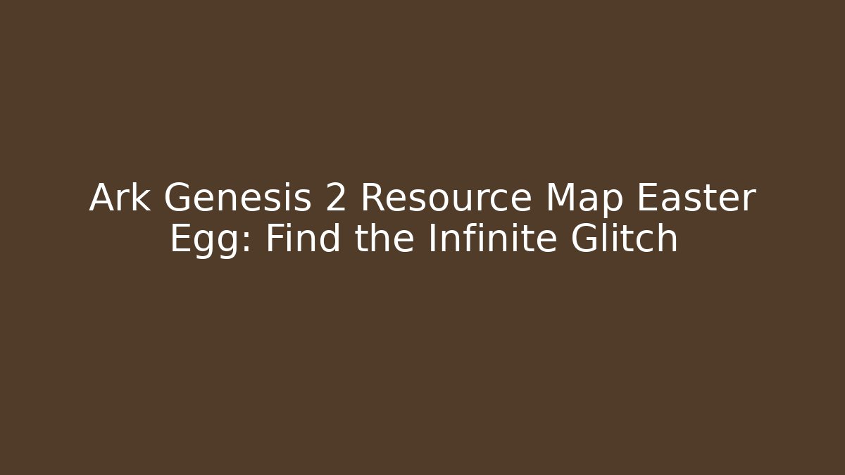 Ark Genesis 2 Resource Map Easter Egg: Find the Infinite Glitch
